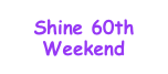 Shine 60th Weekend